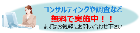 コンサルティングや調査など無料で実施中！まずはお気軽にお問い合わせ下さい