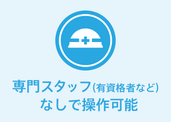 専門スタッフ（有資格者など）なしで操作可能